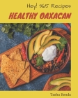 Hey! 365 Healthy Oaxacan Recipes: Home Cooking Made Easy with Healthy Oaxacan Cookbook! By Tasha Renda Cover Image