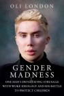 Gender Madness: One Man's Devastating Struggle with Woke Ideology and His Battle to Protect Children By Oli London Cover Image