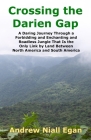 Crossing the Darien Gap: A Daring Journey Through the Roadless and Enchanting Jungle That Separates North America and South America By Andrew N. Egan Cover Image