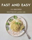 111 Fast And Easy Recipes: A Timeless Fast And Easy Cookbook By Laura Lee Cover Image