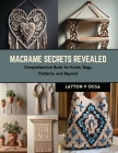 Macrame Secrets Revealed: Comprehensive Book for Knots, Bags, Patterns, and Beyond Cover Image