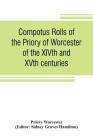 Compotus rolls of the Priory of Worcester, of the XIVth and XVth centuries By Priory Worcester, Sidney Graves Hamilton (Editor) Cover Image