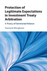Protection of Legitimate Expectations in Investment Treaty Arbitration: A Theory of Detrimental Reliance Cover Image