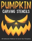 Pumpkin Carving Stencils: 45 Halloween Patterns For Painting and Carving Your Pumpkin - Cute, Funny, and Spooky Templates for All Ages adults an By Iben Publishing Cover Image