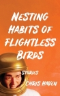 Nesting Habits of Flightless Birds: Stories Cover Image
