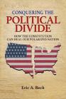 Conquering the Political Divide: How the Constitution Can Heal Our Polarized Nation By Eric a. Beck Cover Image