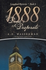 1888 the Dead & the Desperate: A Story of Struggle, Passion, and Deceit By A. E. Wasserman Cover Image