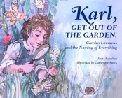 Karl, Get Out of the Garden!: Carolus Linnaeus and the Naming of Everything By Anita Sanchez, Catherine Stock (Illustrator) Cover Image