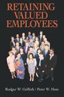 Retaining Valued Employees (Advanced Topics in Organizational Behavior) By Rodger W. Griffeth, Peter W. Hom Cover Image