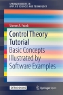 Control Theory Tutorial: Basic Concepts Illustrated by Software Examples (Springerbriefs in Applied Sciences and Technology) By Steven A. Frank Cover Image