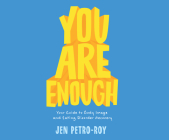 You Are Enough: Your Guide to Body Image and Eating Disorder Recovery By Jen Petro-Roy, Suzie Althens (Narrated by) Cover Image