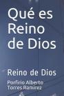 Qué es Reino de Dios: Reino de Dios By Porfirio Alberto Torres Ramírez Esc Cover Image