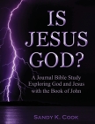 Is Jesus God?: A Journal Bible Study Exploring God and Jesus with the Book of John By Sandy K. Cook Cover Image