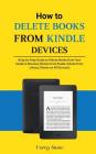 How to Delete Books from Kindle Devices: Step by Step Guide to Delete Books from Your Kindle in Minutes (Delete from Kindle, Delete from Library, Dele By Corey Stone Cover Image