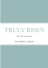 Truly Risen: The Truth About Easter By Robert Phelps Cover Image