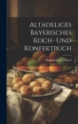 Altadeliges Bayerisches Koch- Und Konfektbuch By Magdalene Von Portia Cover Image