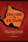 The Fire in Fiction: Passion, Purpose and Techniques to Make Your Novel Great Cover Image