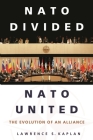 NATO Divided, NATO United: The Evolution of an Alliance By Lawrence Kaplan Cover Image