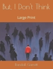 But, I Don't Think: Large Print By Randall Garrett Cover Image