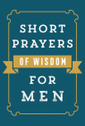 Short Prayers of Wisdom for Men By Harvest House Publishers Cover Image