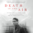 Death in the Air: The True Story of a Serial Killer, the Great London Smog, and the Strangling of a City By Kate Winkler Dawson, Graeme Malcolm (Read by) Cover Image