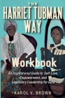 The Harriet Tubman Way: An Inspirational Guide to Self-Love, Empowerment and Legendary Leadership for Girls Workbook By Karol Brown Cover Image