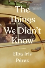 The Things We Didn't Know By Elba Iris Pérez Cover Image