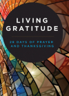 Living Gratitude: 28 Days of Prayer and Thanksgiving By Abingdon Press, Abingdon Press (Contribution by) Cover Image