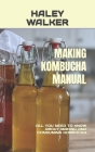 Making Kombucha Manual: All You Need to Know about Making and Consuming Kombucha By Haley Walker Cover Image