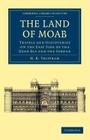 The Land of Moab (Cambridge Library Collection - Travel) Cover Image