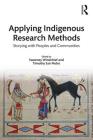 Applying Indigenous Research Methods: Storying with Peoples and Communities By Sweeney Windchief (Editor), Timothy San Pedro (Editor) Cover Image