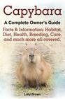 Capybara. Facts & Information: Habitat, Diet, Health, Breeding, Care, and Much More All Covered. a Complete Owner's Guide By Lolly Brown Cover Image