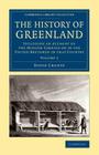 The History of Greenland: Including an Account of the Mission Carried on by the United Brethren in That Country By David Crantz Cover Image