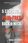 5 Steps to a Pain-Free Back & Neck: How to Get Instant, Lasting Relief Without Drugs or Surgery...So You Enjoy a Pain-Free Life! By Michael Greenspan Cover Image