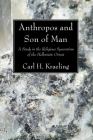 Anthropos and Son of Man (Columbia University Oriental Studies #25) By Carl H. Kraeling Cover Image