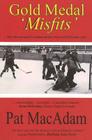 Gold Medal 'Misfits': How the Unwanted Canadian Hockey Team Scored Olympic Glory (Hockey History) By Pat MacAdam, Michael B. Davie (Editor), Barbara Ann Scott (Foreword by) Cover Image