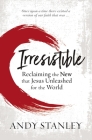 Irresistible: Reclaiming the New That Jesus Unleashed for the World Cover Image