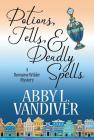 Potions, Tells, & Deadly Spells By Abby L. VanDiver Cover Image