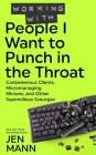 Working with People I Want to Punch in the Throat: Cantankerous Clients, Micromanaging Minions, and Other Supercilious Scourges By Jen Mann Cover Image