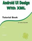 Android UI Design with XML: Tutorial Book By Camilus Raynaldo Cover Image