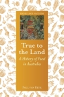 True to the Land: A History of Food in Australia (Foods and Nations) By Paul van Reyk Cover Image