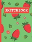 Sketchbook: Practice Sketching, Drawing, Writing and Creative Doodling (Green and Red Strawberry Design) Cover Image