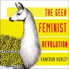 Geek Feminist Revolution: Essays on Subversion, Tactical Profanity, and the Power of the Media Cover Image