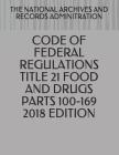 Code of Federal Regulations Title 21 Food and Drugs Parts 100-169 2018 Edition By The National And Records Adminitration Cover Image