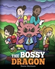 The Bossy Dragon: Stop Your Dragon from Being Bossy. A Story about Compromise, Friendship and Problem Solving By Steve Herman Cover Image