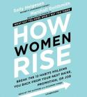 How Women Rise: Break the 12 Habits Holding You Back from Your Next Raise, Promotion, or Job By Sally Helgesen, Marshall Goldsmith Cover Image