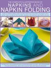 The Complete Illustrated Book of Napkins and Napkin Folding: How to Create Simple and Elegant Displays for Every Occasion, with More Than 150 Ideas fo Cover Image