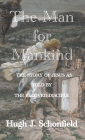 The Man for Mankind: The Story of Jesus as told by the Beloved Disciple By Hugh J. Schonfield Cover Image