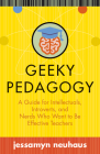 Geeky Pedagogy: A Guide for Intellectuals, Introverts, and Nerds Who Want to Be Effective Teachers (Teaching and Learning in Higher Education) By Jessamyn Neuhaus Cover Image