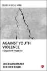 Against Youth Violence: A Social Harm Perspective (Studies in Social Harm) By Luke Billingham, Keir Irwin-Rogers Cover Image